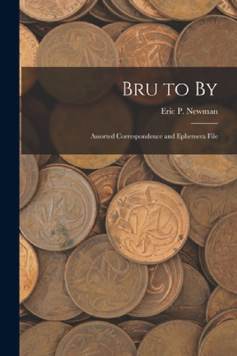 Bru to By: Assorted Correspondence and Ephemera File by Eric P Newman