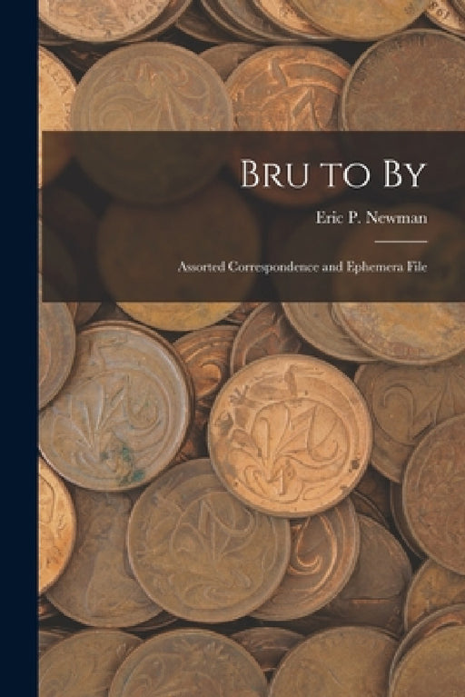 Bru to By: Assorted Correspondence and Ephemera File by Eric P Newman