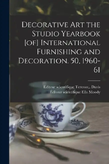 Decorative Art the Studio Yearbook [of] International Furnishing and Decoration. 50, 1960-61 by Terence (1924- ). Davis