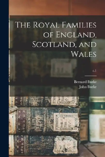 The Royal Families of England, Scotland, and Wales; c.1 by Bernard 1814-1892 Burke