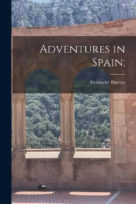 Adventures in Spain; by Alexandre Dumas