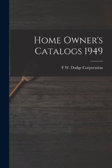 Home Owner's Catalogs 1949 by F W Dodge Corporation