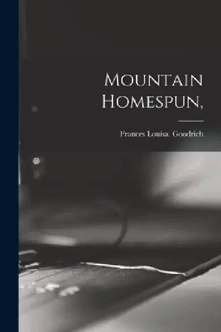 Mountain Homespun, by Frances Louisa Goodrich