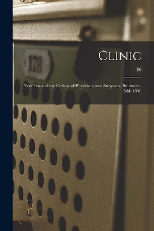 Clinic: Year Book of the College of Physicians and Surgeons, Baltimore, Md. 1916; 10 by Anonymous