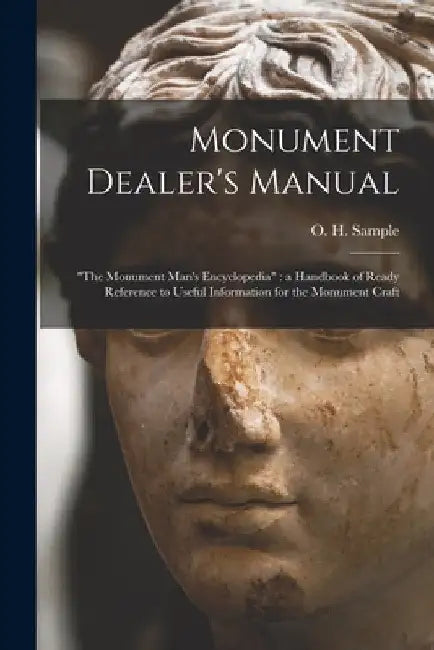 Monument Dealer's Manual: "the Monument Man's Encyclopedia" a Handbook of Ready Reference to Useful Information for the Monument Craft by O. H. (Omar H. ). Sample