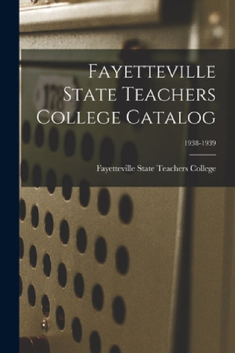 Fayetteville State Teachers College Catalog; 1938-1939 by Fayetteville State Teachers College