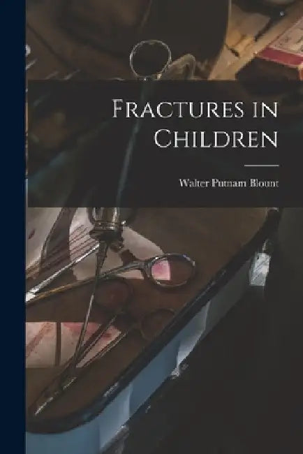 Fractures in Children by Walter Putnam 1900- Blount