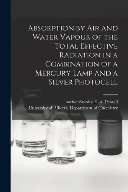 Absorption by Air and Water Vapour of the Total Effective Radiation in a Combination of a Mercury Lamp and a Silver Photocell by Stanley E. a. Author Pinnell