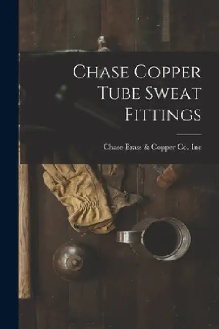 Chase Copper Tube Sweat Fittings by Chase Brass & Copper Co Inc