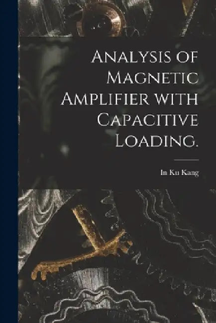 Analysis of Magnetic Amplifier With Capacitive Loading. by In Ku Kang