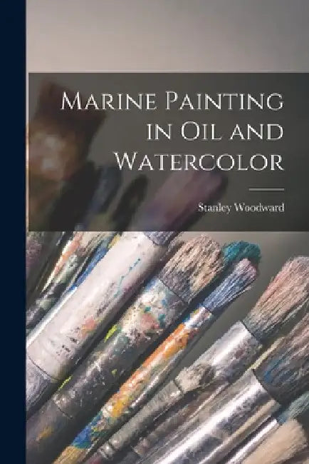 Marine Painting in Oil and Watercolor by Stanley 1890-1970 Woodward