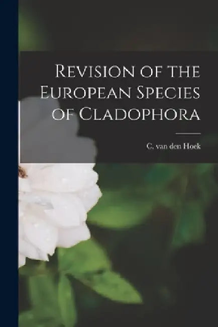 Revision of the European Species of Cladophora by C. Van Den (Christiaan) Hoek