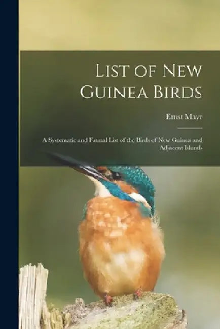 List of New Guinea Birds: a Systematic and Faunal List of the Birds of New Guinea and Adjacent Islands by Ernst 1904-2005 Mayr