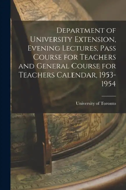 Department of University Extension, Evening Lectures, Pass Course for Teachers and General Course for Teachers Calendar, 1953-1954 by University of Toronto