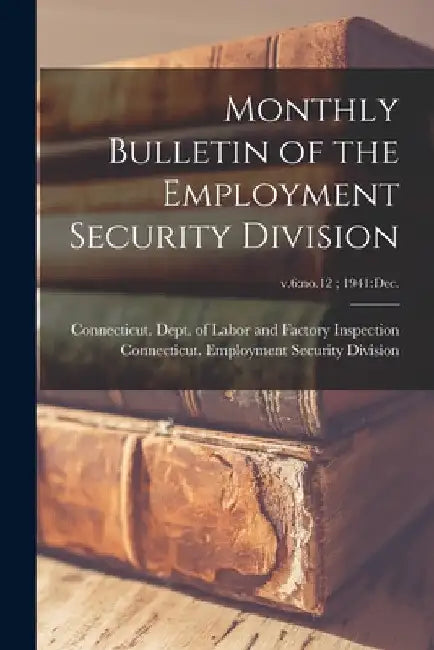 Monthly Bulletin of the Employment Security Division; v.6: no.12; 1941: Dec. by Connecticut Dept of Labor and Factory