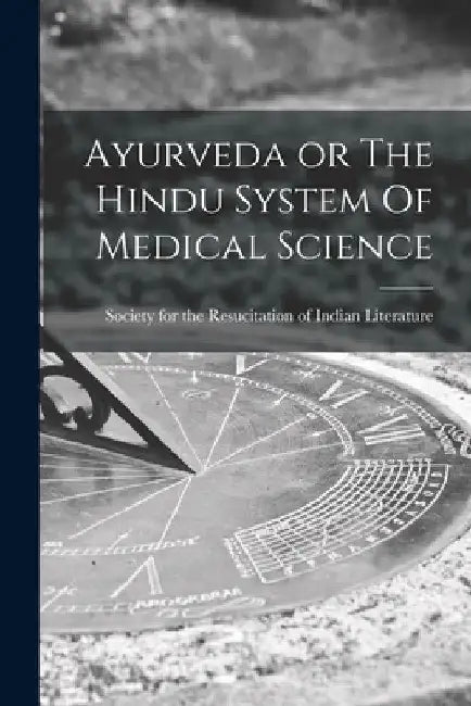 Ayurveda or The Hindu System Of Medical Science by Society for the Resucitation of India