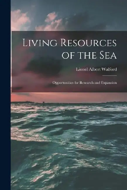 Living Resources of the Sea; Opportunities for Research and Expansion by Lionel Albert 1905- Walford