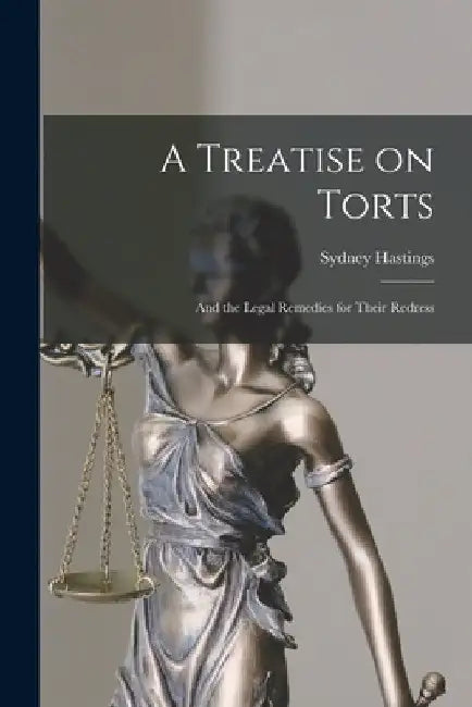 A Treatise on Torts: and the Legal Remedies for Their Redress by Sydney B. 1841 Hastings
