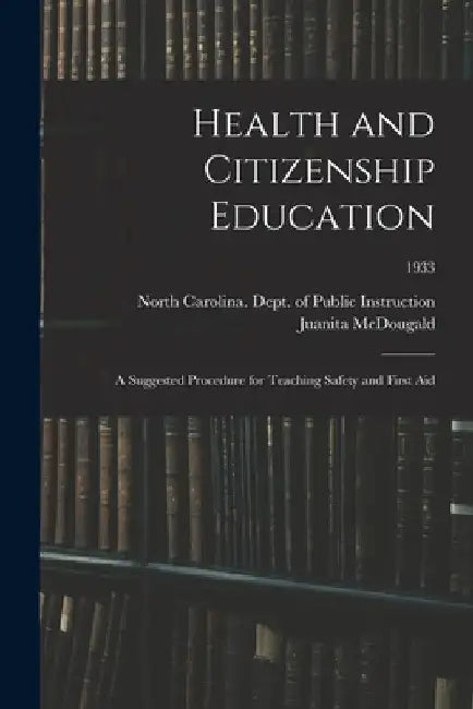 Health and Citizenship Education: a Suggested Procedure for Teaching Safety and First Aid; 1933 by North Carolina Dept of Public Instr