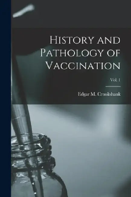 History and Pathology of Vaccination; Vol. 1 by Edgar M. (Edgar March) 1. Crookshank