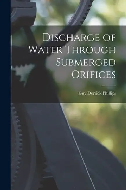 Discharge of Water Through Submerged Orifices by Guy Derrick Phillips