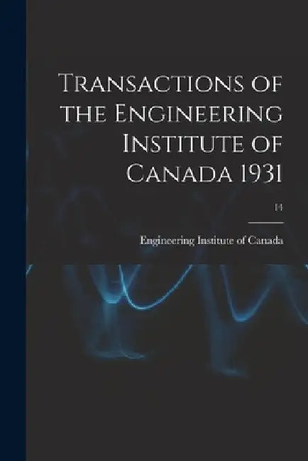 Transactions of the Engineering Institute of Canada 1931; 14 by Engineering Institute of Canada