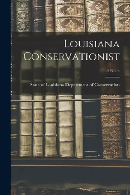 Louisiana Conservationist; 9 No. 4 by State Of Department of Conservation