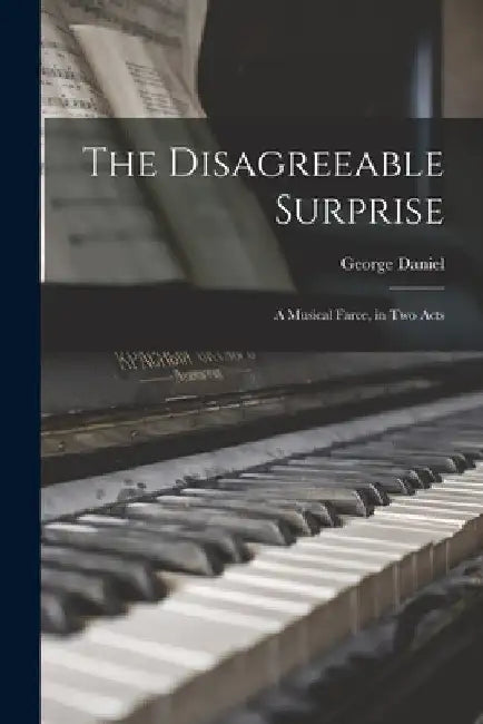The Disagreeable Surprise: a Musical Farce, in Two Acts by George 1789-1864 Daniel