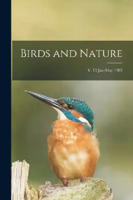 Birds and Nature; v. 13 Jan-May 1903 by Anonymous