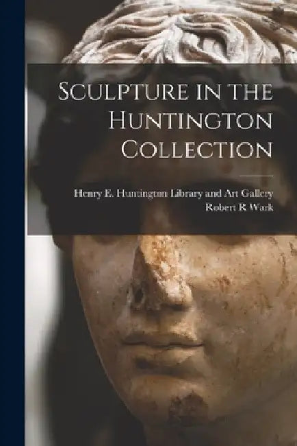 Sculpture in the Huntington Collection by Henry E Huntington Library and Art G