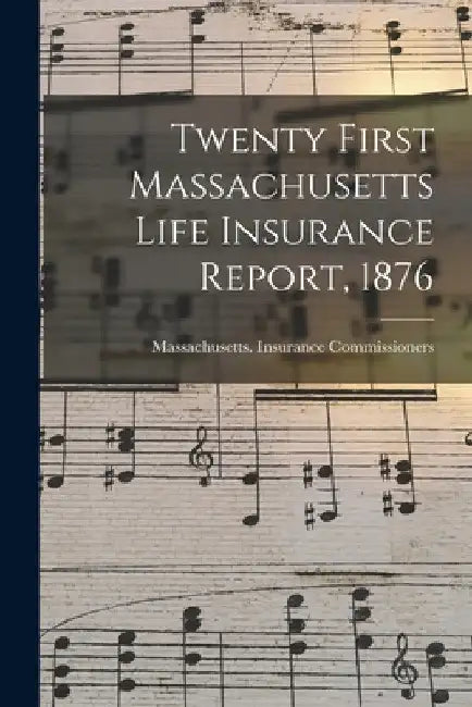 Twenty First Massachusetts Life Insurance Report, 1876 by Massachusetts Insurance Commissioners