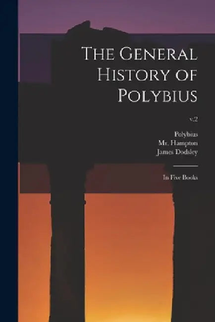 The General History of Polybius: in Five Books; v.2 by Polybius