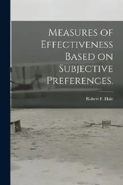 Measures of Effectiveness Based on Subjective Preferences. by Robert F. Hale