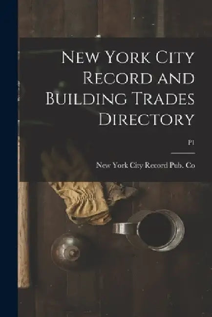 New York City Record and Building Trades Directory; p1 by New York City Record Pub Co