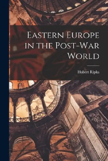 Eastern Europe in the Post-war World by Hubert 1895-1958 Ripka