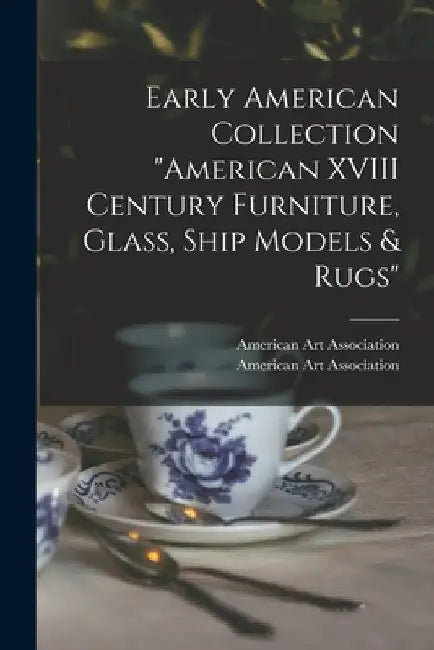 Early American Collection "American XVIII Century Furniture, Glass, Ship Models & Rugs" by American Art Association