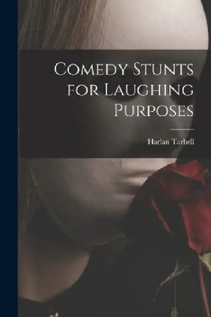 Comedy Stunts for Laughing Purposes by Harlan 1890-1960 Tarbell