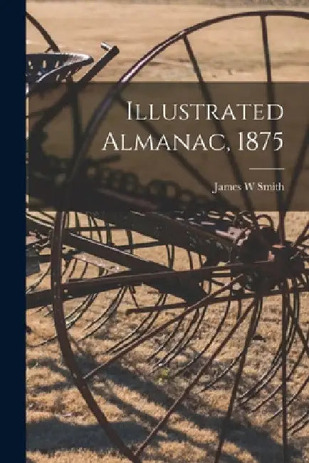 Illustrated Almanac, 1875 by James W. Smith