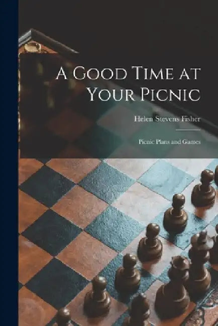 A Good Time at Your Picnic; Picnic Plans and Games by Helen Stevens Fisher