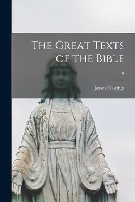 The Great Texts of the Bible; 8 by James 1852-1922 Hastings