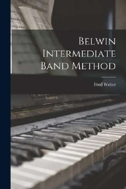 Belwin Intermediate Band Method by Fred 1912- Weber