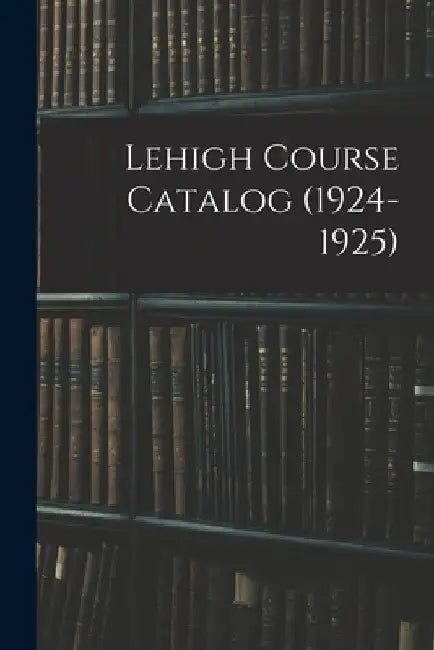 Lehigh Course Catalog (1924-1925) by Anonymous