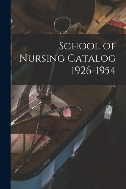 School of Nursing Catalog 1926-1954 by Anonymous
