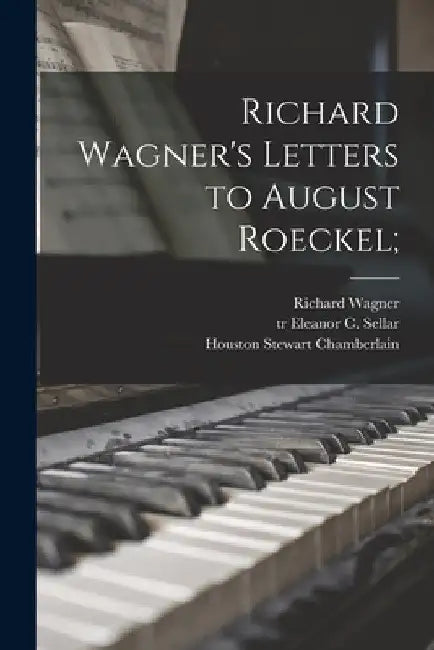 Richard Wagner's Letters to August Roeckel; by Richard 1813-1883 Wagner