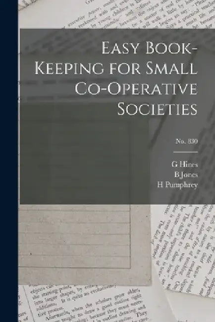 Easy Book-keeping for Small Co-operative Societies; no. 830 by G. Hines
