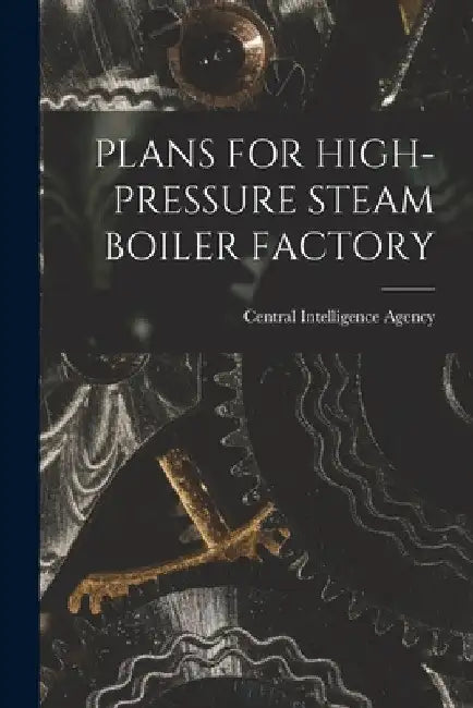 Plans for High-Pressure Steam Boiler Factory by Central Intelligence Agency