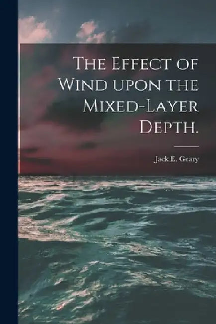 The Effect of Wind Upon the Mixed-layer Depth. by Jack E. Geary