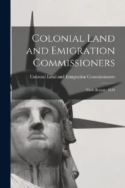 Colonial Land and Emigration Commissioners: Ninth Report, 1849 by Colonial Land and Emigration Commissi