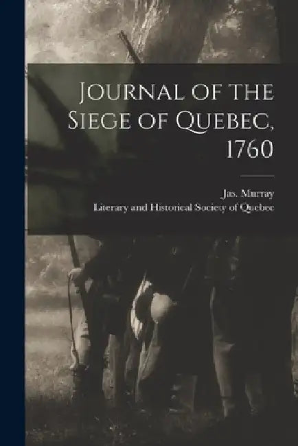 Journal of the Siege of Quebec, 1760 [microform] by Jas (James) 1721-1794 Murray