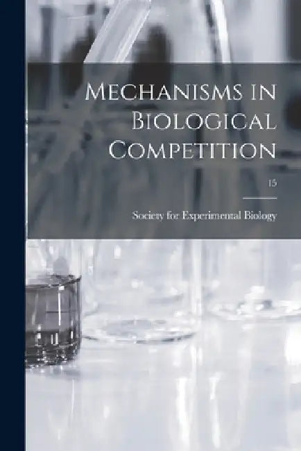Mechanisms in Biological Competition; 15 by Society for Experimental Biology (Great